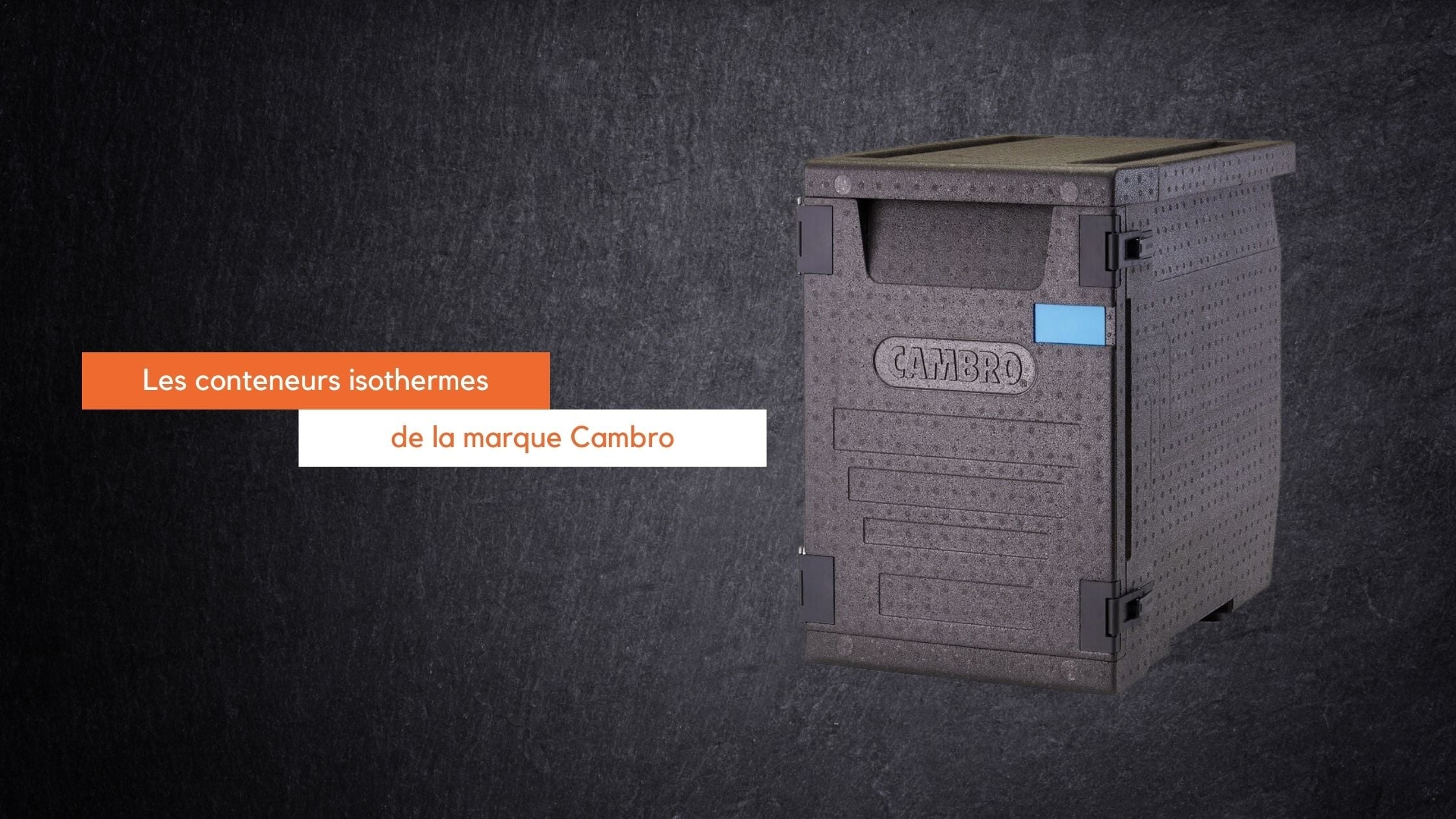 Zoom sur la gamme des conteneurs isothermes pour transport Cambro