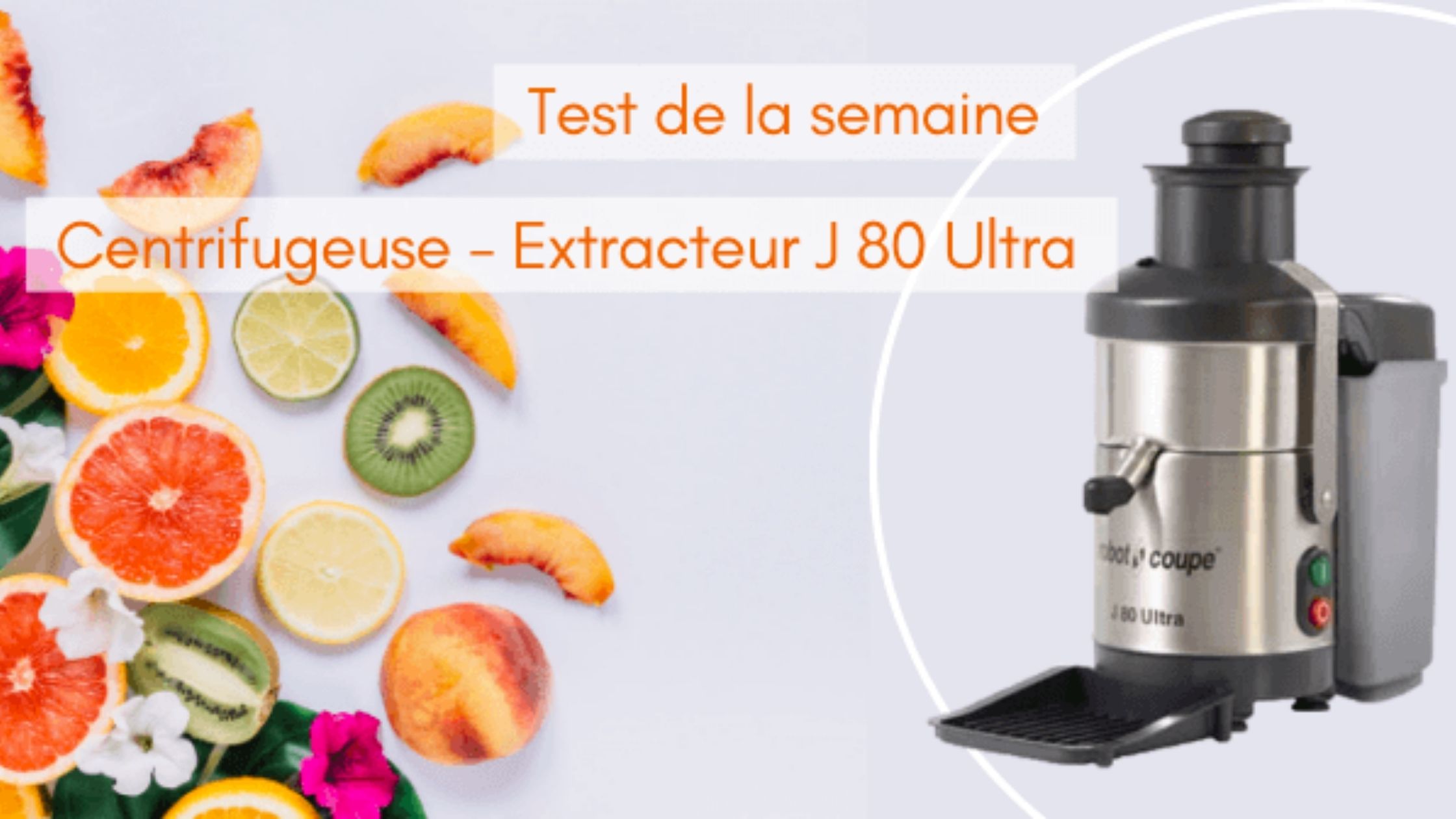 Test de la Semaine : La Centrifugeuse – Extracteur J 80 Ultra Robot – Coupe